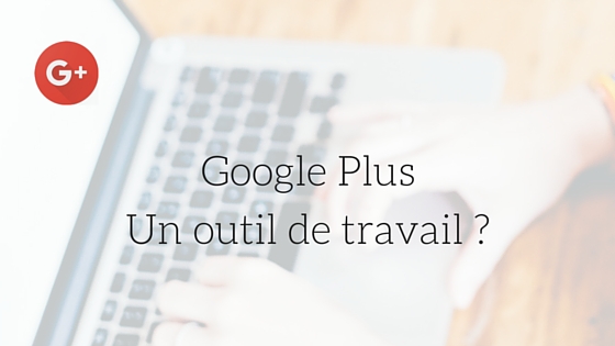 google plus outil de travail