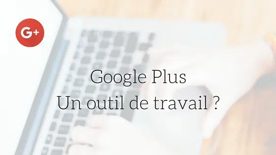 google plus outil de travail