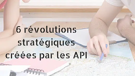 6 révolution stratégique par les API