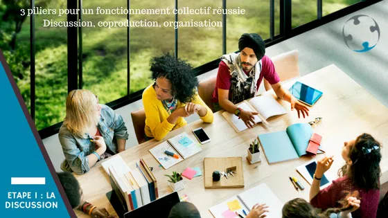 Etape 1- la Discussion, un des 3 piliers pour un fonctionnement collectif réussie